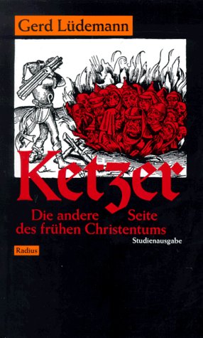 Ketzer : die andere Seite des frühen Christentums. Gerd Lüdemann - Lüdemann, Gerd (Verfasser)