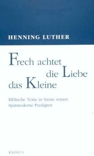 9783871733789: Frech achtet die Liebe das Kleine: Biblische Texte in Szene setzen. Sptmoderne Predigten