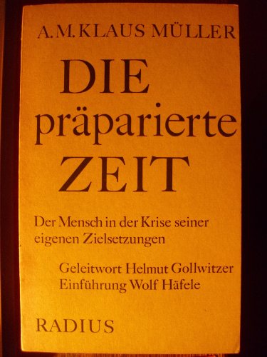 Die präparierte Zeit. Der Mensch in der Krise seiner eigenen Zielsetzungen.