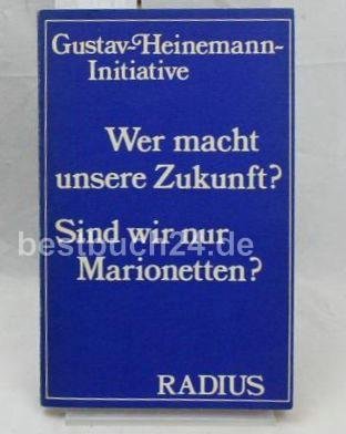 Imagen de archivo de Wer macht unsere Zukunft? Sind wir nur Marionetten? / Gustav-Heinemann-Initiative a la venta por Osterholzer Buch-Antiquariat