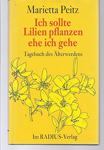 Stock image for Ich sollte Lilien pflanzen, ehe ich gehe. Tagebuch des lterwerdens for sale by medimops