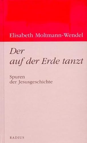 Der auf der Erde tanzt: Spuren der Jesusgeschichte - Elisabeth Moltmann-Wendel