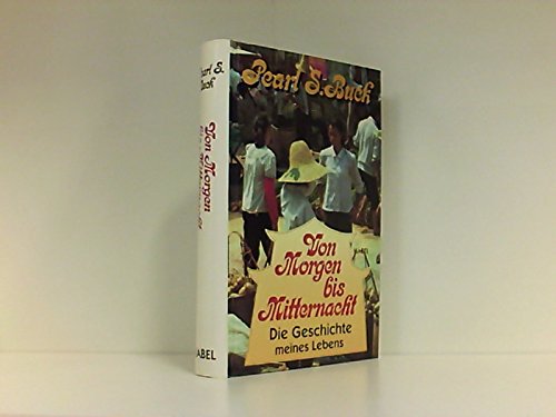 Von Morgen bis Mitternacht : die Geschichte meines Lebens. Pearl S. Buck. Hrsg. von Theodore F. Harris. [Einzig berecht. Übers. aus dem Amerikan. von Ursula von Wiese] - Buck, Pearl S. und Theodore F. (Mitwirkender) Harris