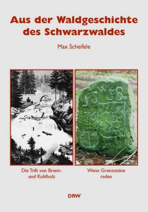 Aus der Waldgeschichte des Schwarzwaldes: Die Trift von Brenn- und Kohlholz. Wenn Grenzsteine reden - Scheifele Max