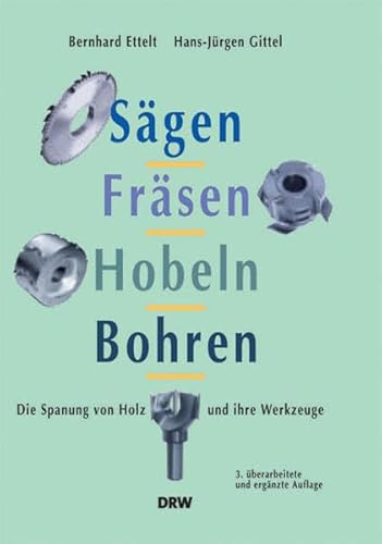 Sägen, Fräsen, Hobeln, Bohren: Die Spanung von Holz und ihre Werkzeuge Die Spanung von Holz und ihre Werkzeuge - Ettelt, Bernhard und Hans J Gittel