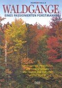 Waldgänge eines passionierten Forstmannes: Wissenswertes, Persönliches und Hintergründiges über die Bäume und Sträucher unserer Heimat - Hans Halla