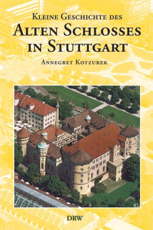 Kleine Geschichte des Alten Schlosses in Stuttgart - Annegret Kotzurek