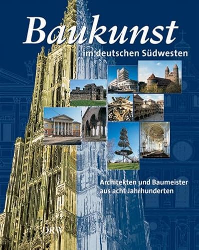 Baukunst im deutschen Südwesten. Architekten und Baumeister aus acht Jahrhunderten.