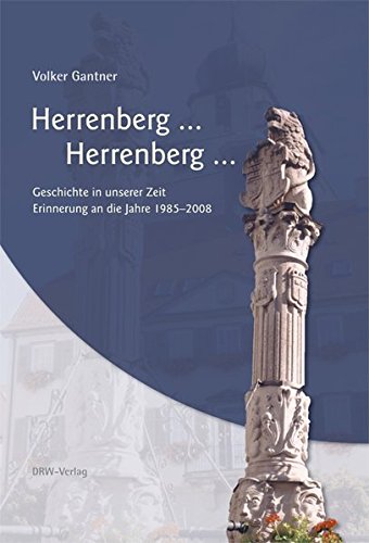 Herrenberg . Herrenberg . : Geschichte in unserer Zeit ; Erinnerung an die Jahre 1985 - 2008 - Volker Gantner
