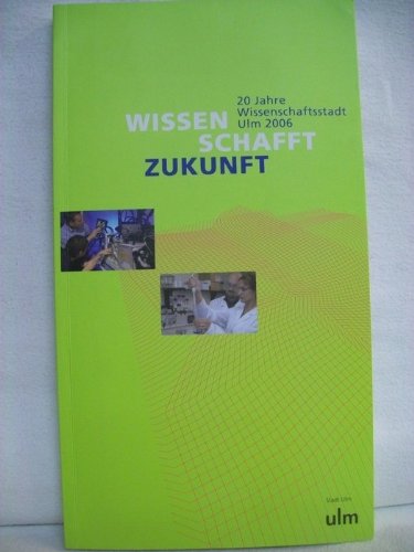 Wissen schafft Zukunft. 20 Jahre Wissenschaftsstadt Ulm 2006. [Katalog zur] Ausstellung 20. Juli bis 3. Oktober 2006, auf dem Südlichen Münsterplatz. - Vogel, Thomas [Red.]