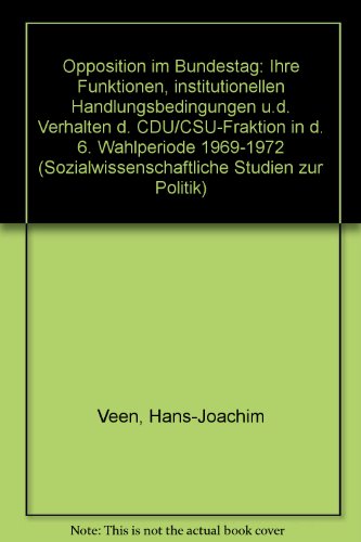 Opposition im Bundestag: Ihre Funktionen, institutionellen Handlungsbedingungen u.d. Verhalten d. CDU/CSU-Fraktion in d. 6. Wahlperiode 1969-1972 ... Studien zur Politik) (German Edition) (9783871980589) by Hans-Joachim Veen