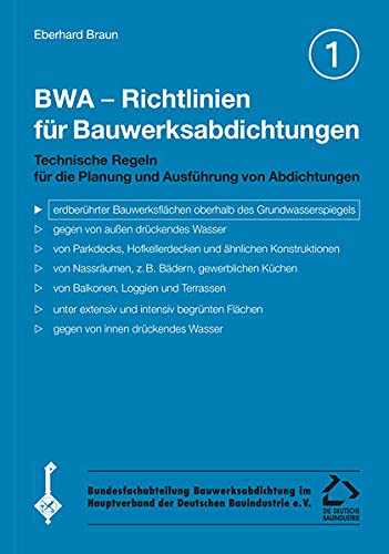 BWA - Richtlinien für Bauwerksabdichtungen / BWA - Richtlinien für Bauwerksabdichtungen: Technische Regeln für die Planung und Ausführung von . oberhalb des Grundwasserspiegels - Braun Eberhardt