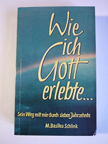 Wie ich Gott erlebte: Sein Weg mit mir durch sieben Jahrzehnte (German Edition) (9783872092892) by Schlink, Basilea