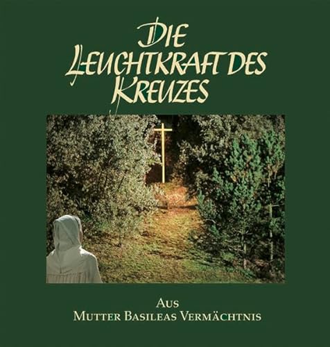 Die Leuchtkraft des Kreuzes : aus Mutter Basileas Vermächnis. Evangelische Marienschwesternschaft, Darmstadt-Eberstadt - Unknown Author