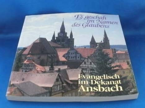 Imagen de archivo de Es geschah im Namen des Glaubens. Evangelisch im Dekanat Ansbach a la venta por medimops