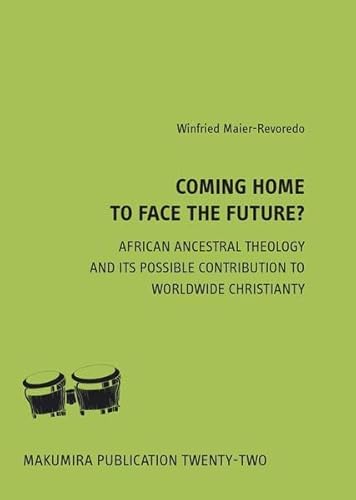 Beispielbild fr Coming home to face the future: African ancestral theology and its possible contribution to worldwide christianity (Makumira Publication) zum Verkauf von medimops