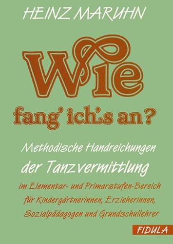 Beispielbild fr Wie fang ich's an?: Methodische Handreichnungen der Tanzvermittlung im Elementar- und Primarstufen-Bereich fr Kindergrtnerinnen, Erzieherinnen, Sozialpdagogen und Grundschullehrer zum Verkauf von medimops