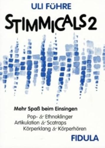 Stimmicals 2. Bd.2 : Mehr Spaß beim Einsingen - Pop & Ethnoklinger, Artikulation & Scatraps, Körperklang & Körperhören. Pop- & Ethnoklinger, Artikulation & Scatraps, Körperklang & Körperhören - Uli Führe