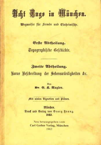 Acht Tage in München. Wegweiser für Fremde und Einheimische. Erste Abtheilung. Topographische Ges...