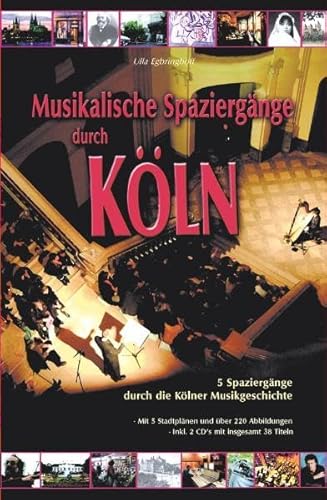 Musikalische Spaziergänge durch Köln, mit 2 CDs 5 Spaziergänge durch die Kölner Musikgeschichte