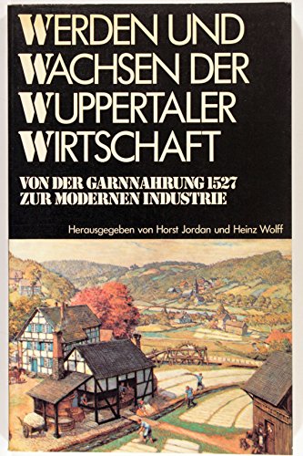 Stock image for Werden und Wachsen der Wuppertaler Wirtschaft. Von der Garnnahrung 1527 zur modernen Industrie for sale by medimops