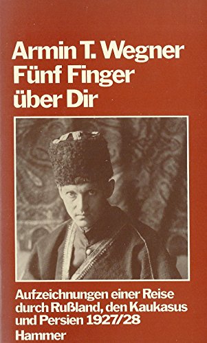 Fünf Finger über Dir - Aufzeichnungen einer Reise durch Rußland, den Kaukasus und Persien 1927/ 28