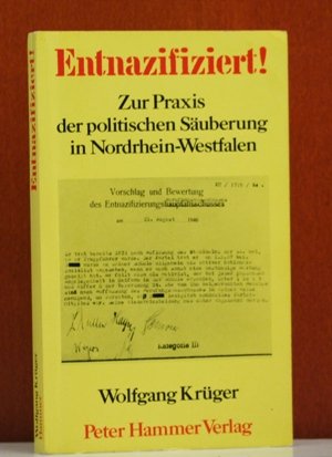 Entnazifiziert. Zur Praxis der politischen Säuberung in Nordrhein- Westfalen - Krüger Wolfgang