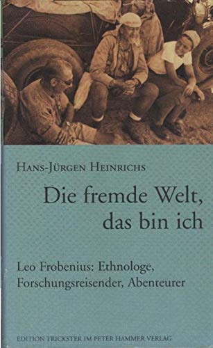Die fremde Welt, das bin ich. [Neubuch] Leo Frobenius - Ethnologe, Forschungsreisender, Abenteurer (ISBN 9783110268096)