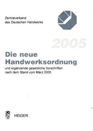 Die neue Handwerksordnung 2005 und ergänzende gesetzliche Vorschriften nach dem Stand vom März 2005