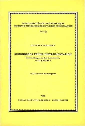 SchoÌˆnbergs fruÌˆhe Instrumentation: Untersuchungen zu d. Gurreliedern zu op. 5. u. op. 8 : mit zahlr. Notenbeispielen (Sammlung musikwissenschaftlicher Abhandlungen ; Bd. 59) (German Edition) (9783873205598) by Giselher Schubert