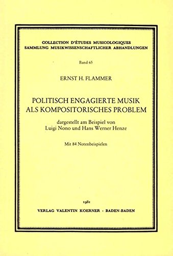 Politisch engagierte Musik als kompositorisches Problem, dargestellt am Beispiel von Luigi Nono und Hans Werner Henze. : Dargest. am Beisp. v. Luigi Nono u. Hans W. Henze - Ernst H Flammer