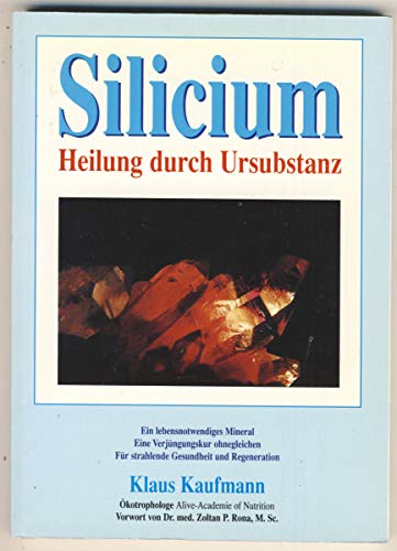 Stock image for Silicium. Heilung durch Ursubstanz. Ein lebensnotwendiges Mineral. Eine Verjngungskur ohnegleichen fr strahlende Gesundheit und Regeneration for sale by medimops