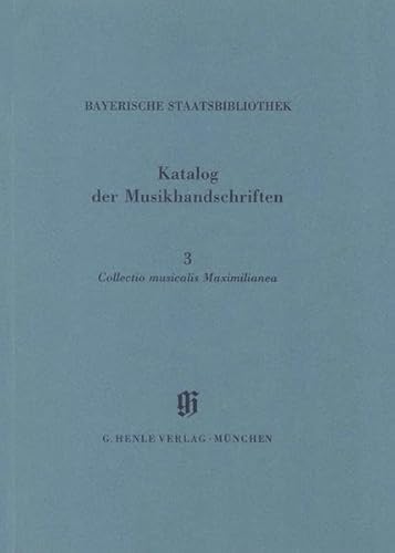 Collectio musicalis Maximilianea. beschrieben von. Bayer. Staatsbibliothek / Bayerische Staatsbibliothek: Katalog der Musikhandschriften ; 3; Kataloge bayerischer Musiksammlungen ; Bd. 5 - Wackernagel, Bettina