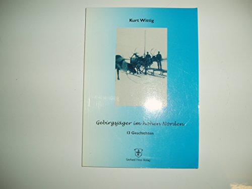 Beispielbild fr Gebirgsjger im hohen Norden: 13 Geschichten Wittig, Kurt zum Verkauf von biblioMundo