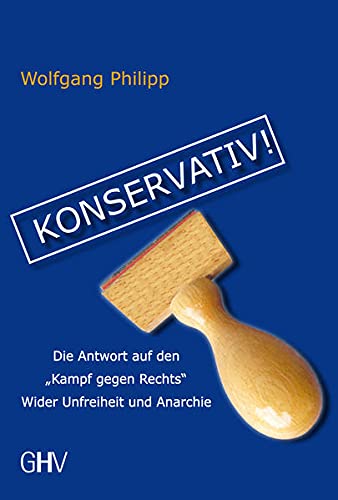 9783873365162: Konservativ!: Die Antwort auf den "Kampf gegen Rechts" Wider Unfreiheit und Anarchie
