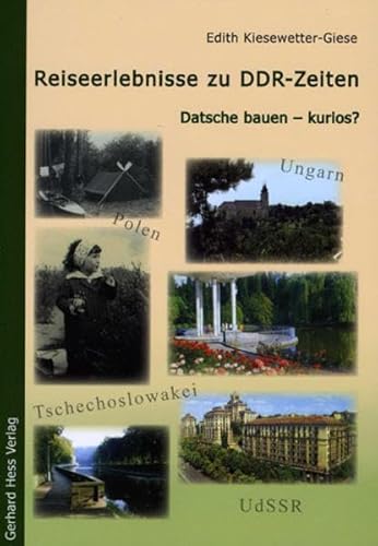 Reiseerlebnisse zu DDR-Zeiten Datsche bauen - kurios? - Kiesewetter-Giese, Edith