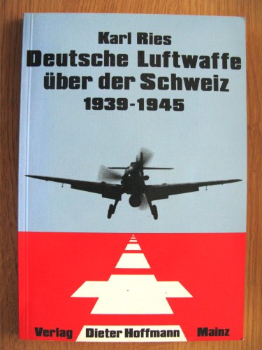 Deutsche Luftwaffe über der Schweiz 1939-1945