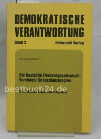 Demokratische Verantwortung Band 3: Die deutsche Friedensgesellschaft - Vereinigte Kriegsdienstge...