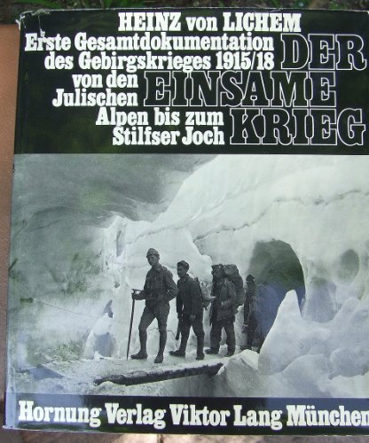 Der Einsame Krieg. Erste Gesamt Dokumentation Des Gebirgs 1915/18 Von Den Julischen Alpen Bis Zum Stilfser Joch. - von Lichem, Heinz.