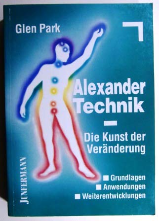 Alexander-Technik - Die Kunst der Veränderung - Grundlagen, Anwendungen, Weiterentwicklungen, aus dem Englischen von Theo Kierdorf in Zusammenarbeit mit Hildegard Höhr, - Park, Glen,