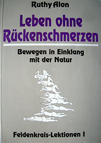 Stock image for Leben ohne Rckenschmerzen. Feldenkrais-Lektionen I: Bewegen in Einklang mit der Natur for sale by medimops