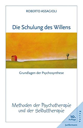 Die Schulung des Willens: Methoden der Psychotherapie und der Selbsttherapie - Assagioli, Roberto und Michael Sauerbrei
