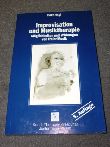 Improvisation und Musiktherapie: Mo?glichkeiten und Wirkungen von freier Musik (Reihe Kunst, Therapie, Kreativita?t) (German Edition) - Hegi, Fritz