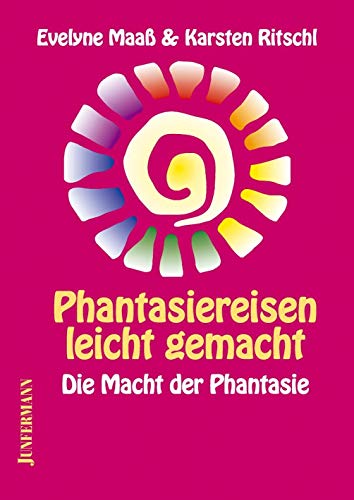 Phantasiereisen leicht gemacht. Die Macht der Phantasie / Evelyne Maass & Karsten Ritschl