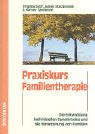 Praxiskurs Familientherapie: Die Entwicklung individuellen Gewahrseins und die Veränderung von Familien - Virginia Satir, James Stachowiak