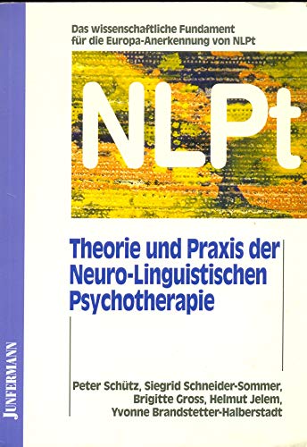 Theorie und Praxis der neuro-linguistischen Psychotherapie (NLPt) : das wissenschaftliche Fundament für die Europa-Anerkennung von NLPt. Peter Schütz . Mit Geleitw. von Gunther Schmidt . - Schütz, Peter (Mitwirkender)