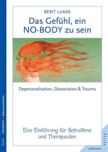 Das Gefühl, ein No-Body zu sein. Depersonalisation, Dissoziation und Trauma. Eine Einführung für Therapeuten und Betroffene - Berit Lukas