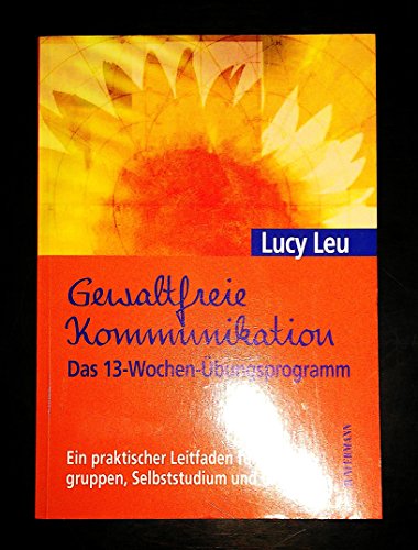 Beispielbild fr Gewaltfreie Kommunikation. Das 13-Wochen-bungsprogramm: Ein praktischer Leitfaden fr bungsgruppen, Selbststudium und GFK-Kurse zum Verkauf von medimops