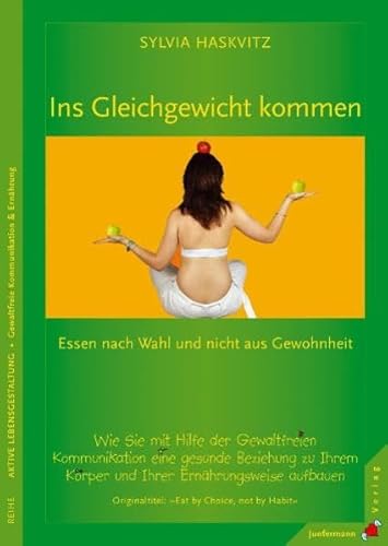 9783873876392: Ins Gleichgewicht kommen: Essen nach Wahl und nicht aus Gewohnheit: Wie Sie mit Hilfe der Gewaltfreien Kommunikation eine gesunde Beziehung zu Ihrem Krper und Ihrer Ernhrungsweise aufbauen