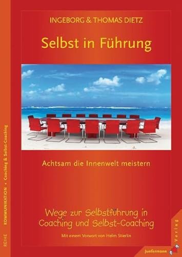 Selbst in Führung. Achtsam die Innenwelt meistern. Wege zur Selbstführung in Coaching und Selbst-...